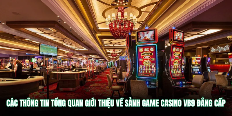 Các thông tin tổng quan giới thiệu về sảnh game casino VB9 đẳng cấp