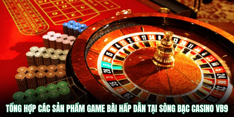 Tổng hợp các sản phẩm game bài hấp dẫn tại sòng bạc casino VB9