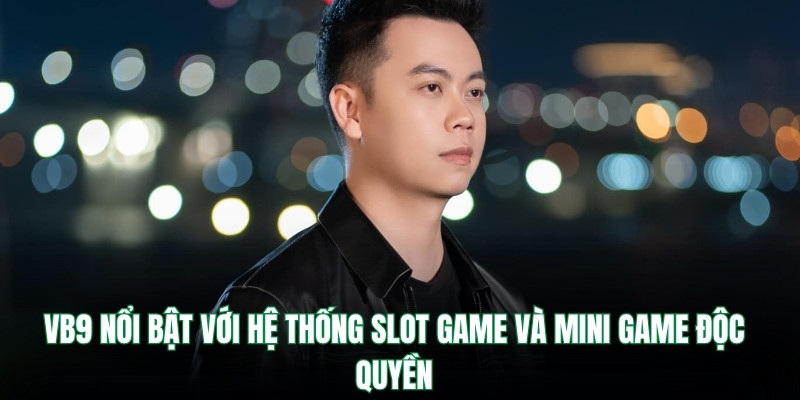 VB9 nổi bật với hệ thống slot game và mini game độc quyền