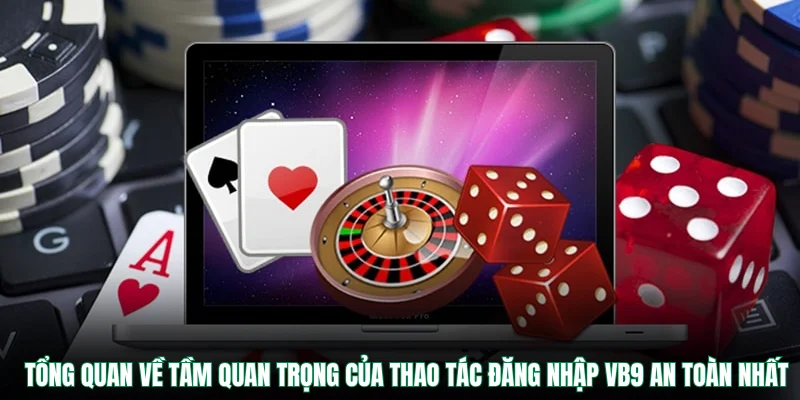 Tổng quan về tầm quan trọng của thao tác đăng nhập VB9 an toàn nhất