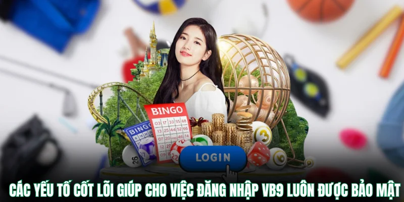 Các yếu tố cốt lõi giúp cho việc đăng nhập VB9 luôn được bảo mật