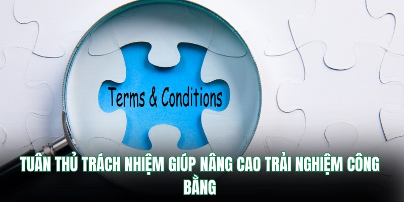Tuân thủ trách nhiệm giúp nâng cao trải nghiệm công bằng