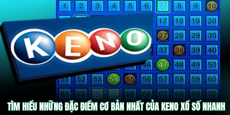 Tìm hiểu những đặc điểm cơ bản nhất của Keno xổ số nhanh