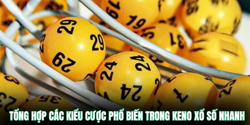 Tổng hợp các kiểu cược phổ biến trong Keno xổ số nhanh