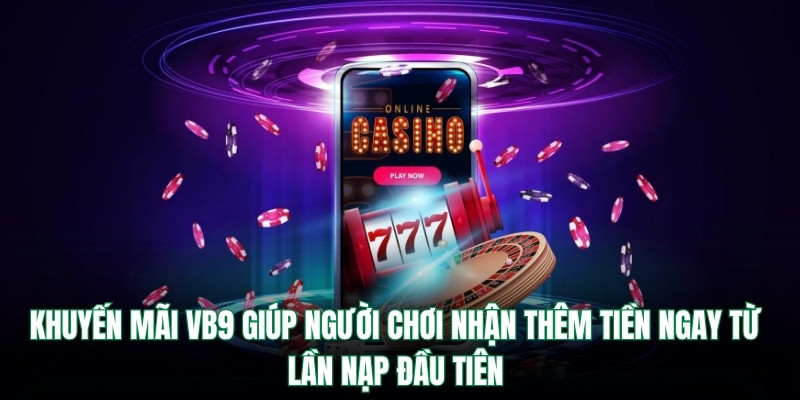 Khuyến mãi Vb9 giúp người chơi nhận thêm tiền ngay từ lần nạp đầu tiên