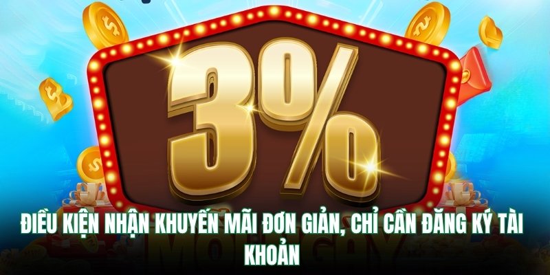 Điều kiện nhận khuyến mãi đơn giản, chỉ cần đăng ký tài khoản
