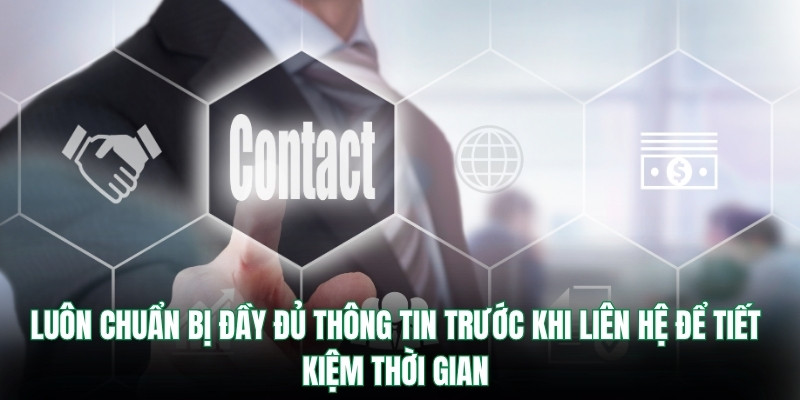 Luôn chuẩn bị đầy đủ thông tin trước khi liên hệ để tiết kiệm thời gian
