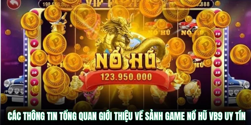 Các thông tin tổng quan giới thiệu về sảnh game nổ hũ VB9 uy tín