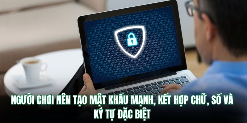 Người chơi nên tạo mật khẩu mạnh, kết hợp chữ, số và ký tự đặc biệt
