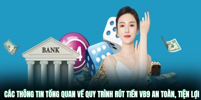 Các thông tin tổng quan về quy trình rút tiền VB9 an toàn, tiện lợi