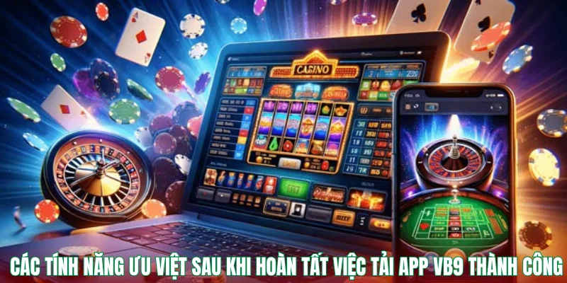Các tính năng ưu việt sau khi hoàn tất việc tải app VB9 thành công