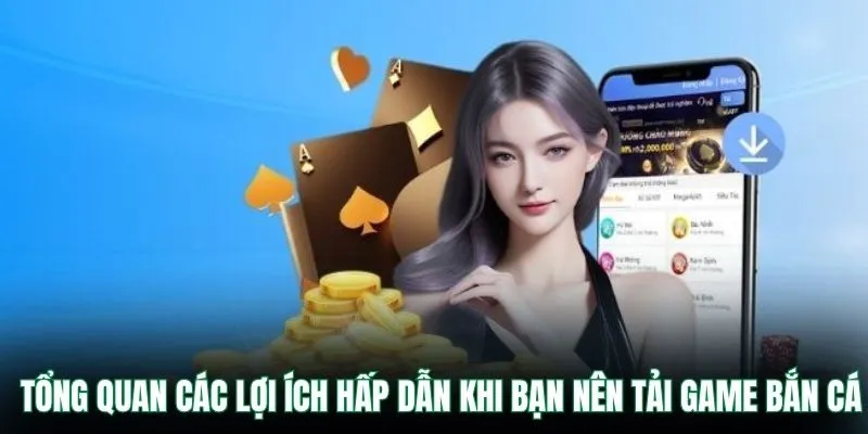 Tổng quan các lợi ích hấp dẫn khi bạn nên tải game bắn cá