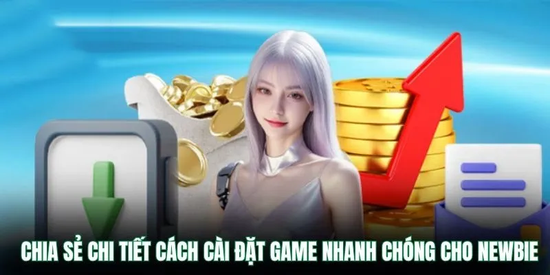 Chia sẻ chi tiết cách cài đặt game nhanh chóng cho newbie