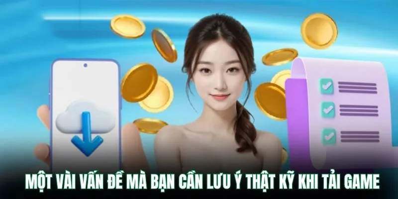 Một vài vấn đề mà bạn cần lưu ý thật kỹ khi tải game
