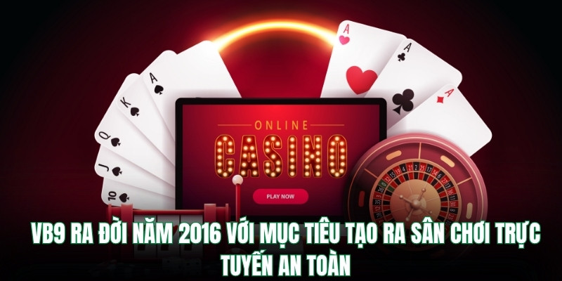 VB9 ra đời năm 2016 với mục tiêu tạo ra sân chơi trực tuyến an toàn